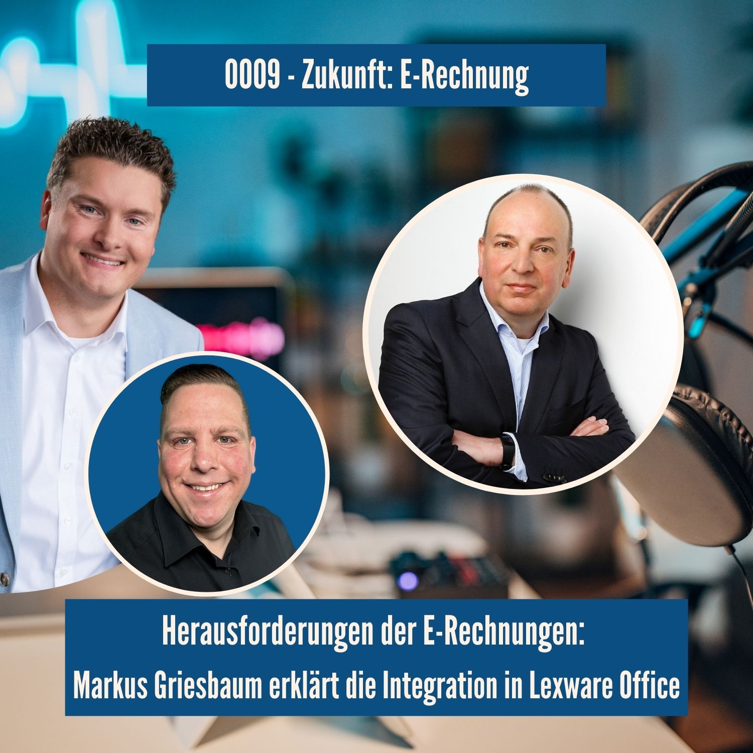 0009 - Herausforderungen der E-Rechnung: Markus Griesbaum erklärt die Integration in Lexware Office