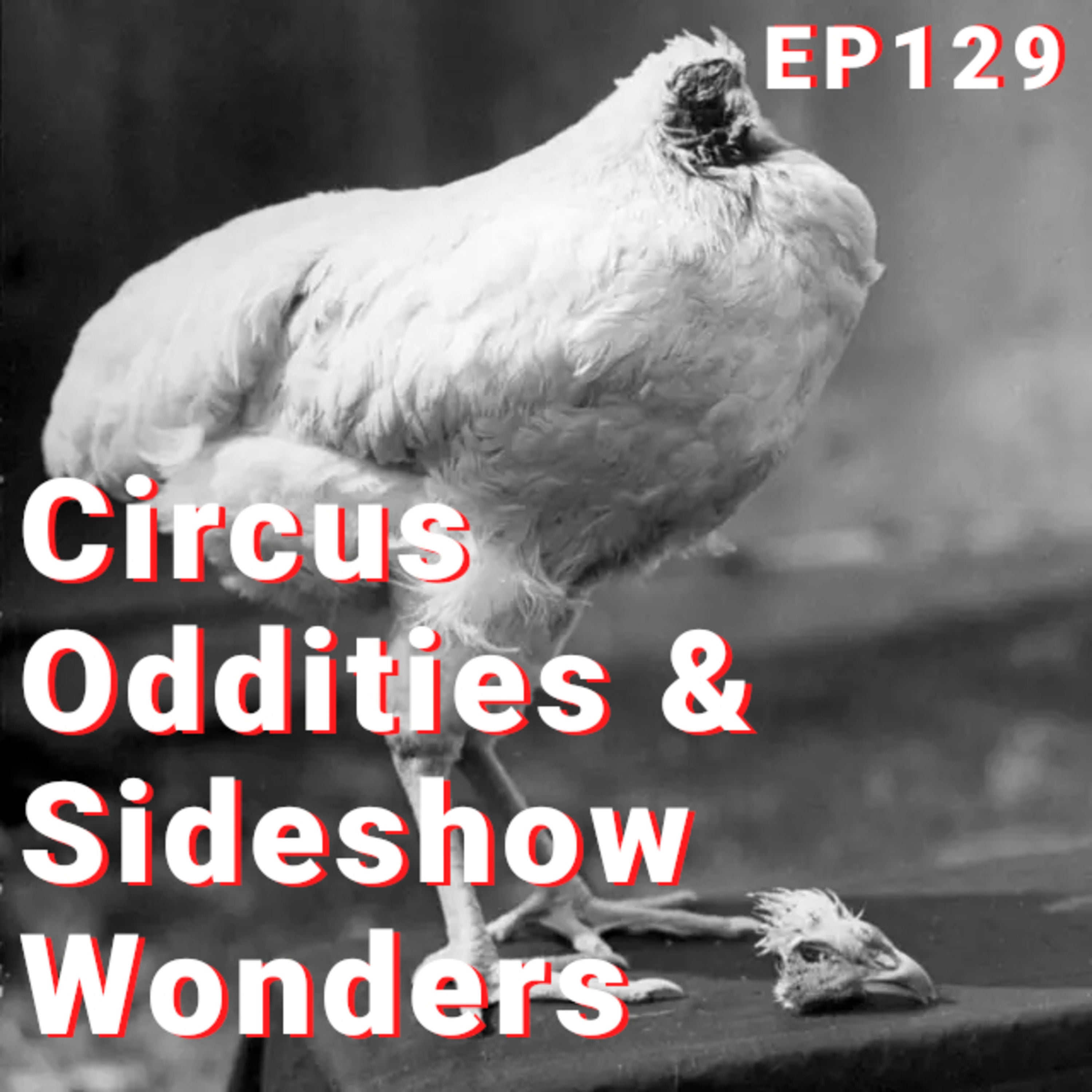 129 | Circus Oddities and Sideshow Wonders: From The Lobster Boy to A Headless Chicken