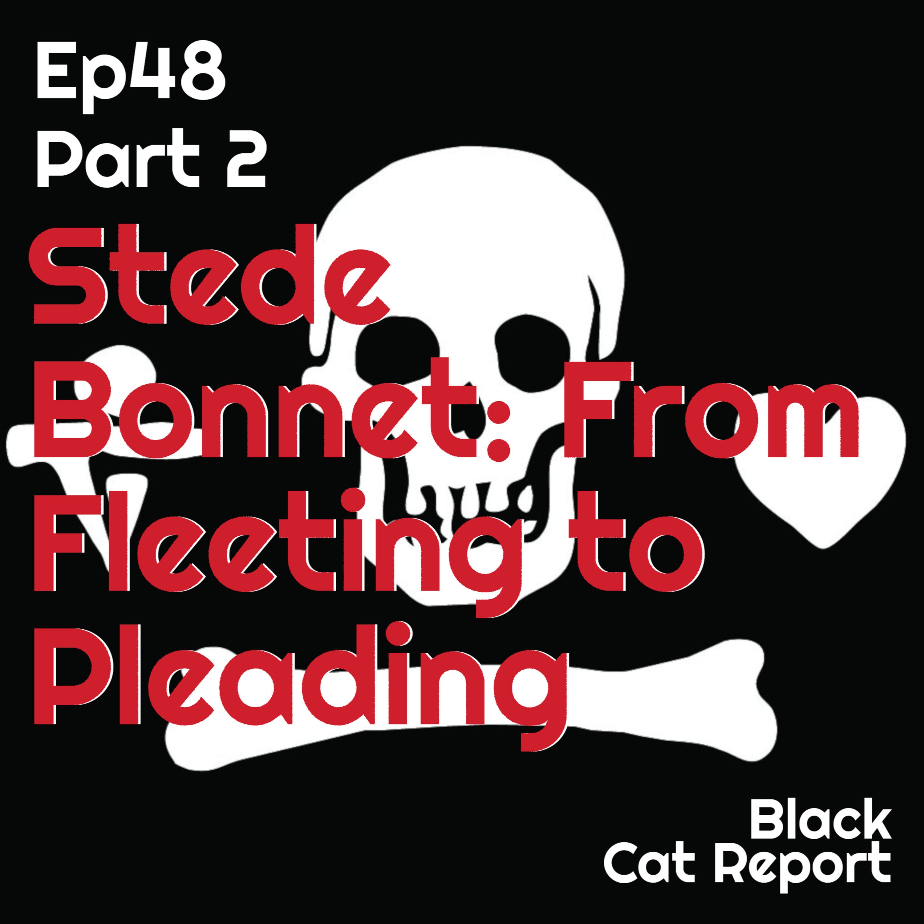 48 | Pt 2 | Stede Bonnet: From Fleeting to Pleading... Stupidity
