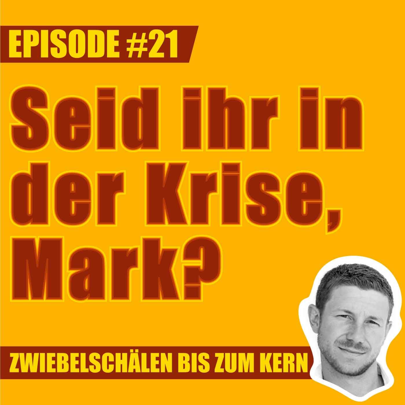 #21 – Seid ihr in der Krise, Mark?