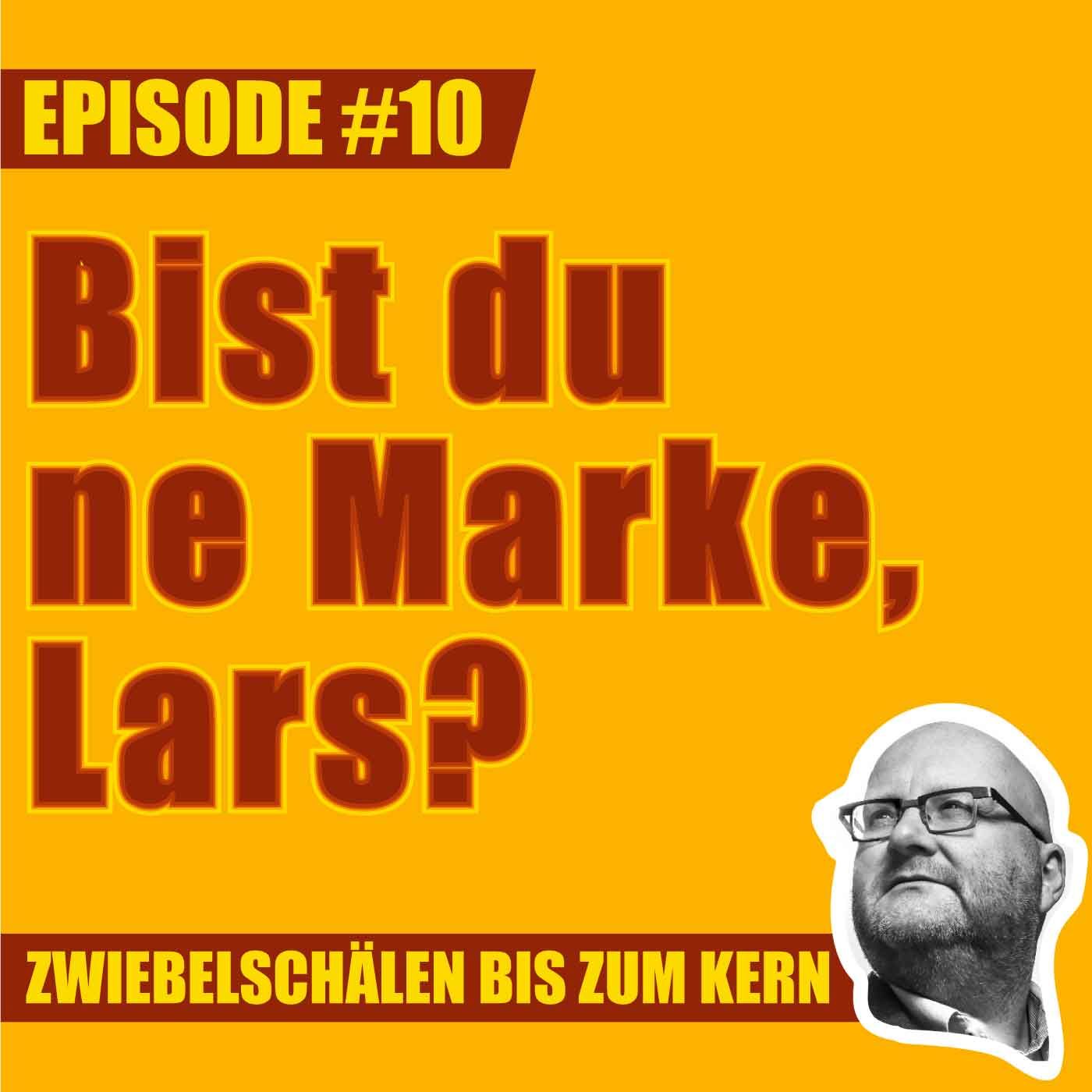 #10 – Bist du ne Marke, Lars?