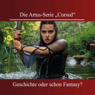 Die Artus-Serie "Cursed". Geschichte oder schon Fantasy?