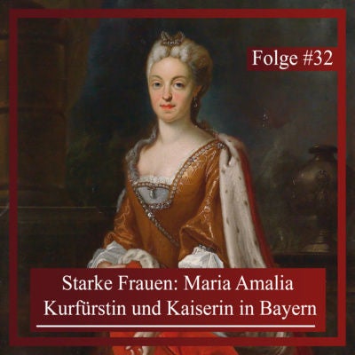 Starke Frauen: Maria Amalia - Kurfürstin und Kaiserin in Bayern