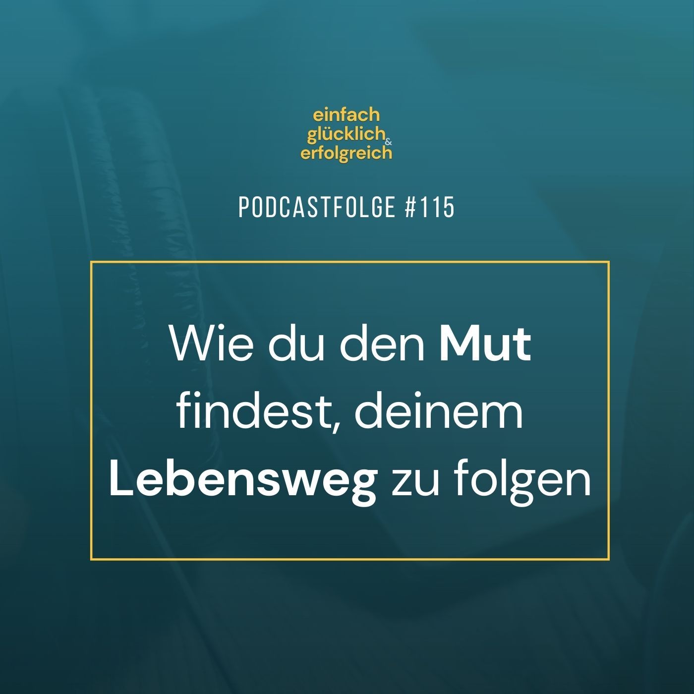 #115 - Wie du den Mut findest, deinem Lebensweg zu folgen