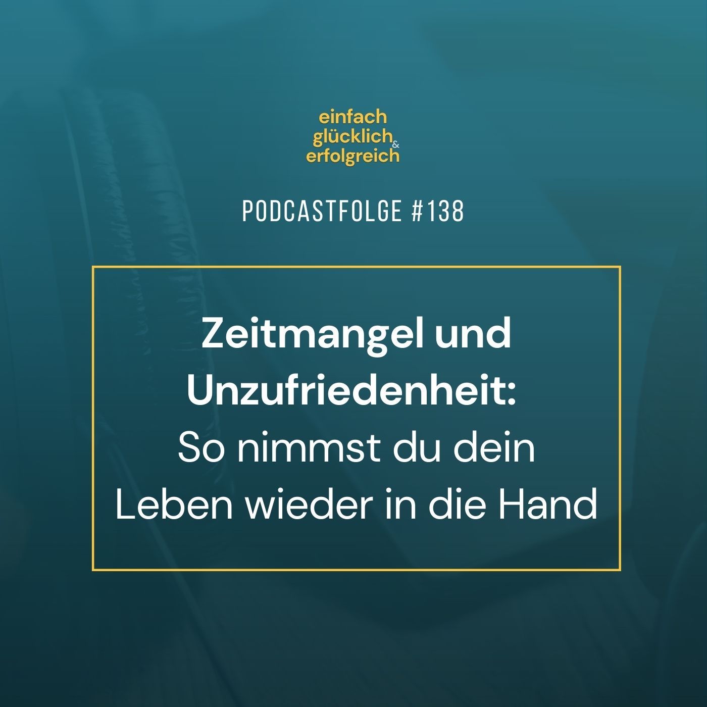 #138 - Zeitmangel und Unzufriedenheit | So nimmst du dein Leben wieder in die Hand