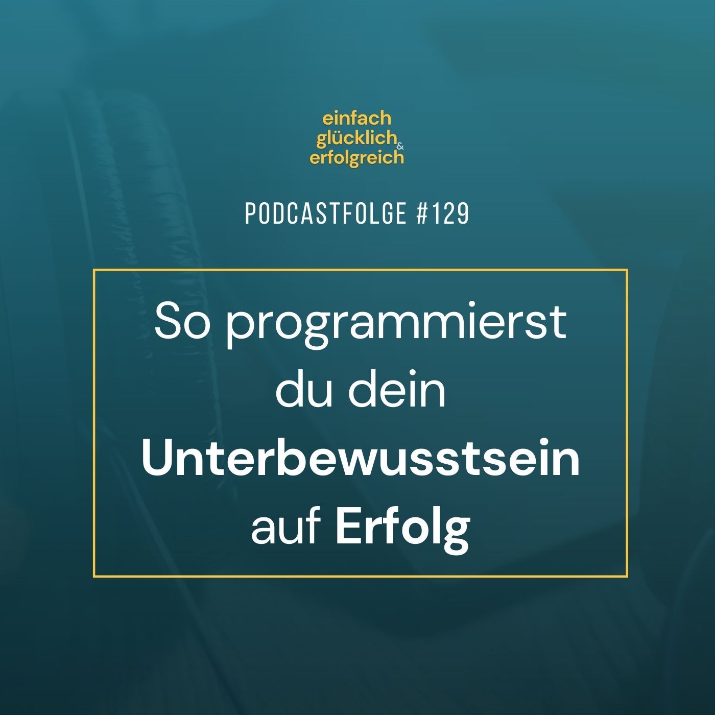 #129 - So programmierst du dein Unterbewusstsein auf Erfolg