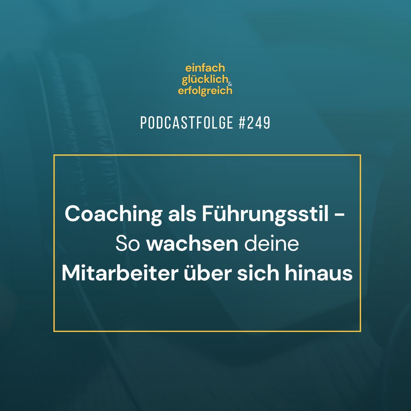 #249 - Coaching als Führungsstil - So wachsen deine Mitarbeiter über sich hinaus