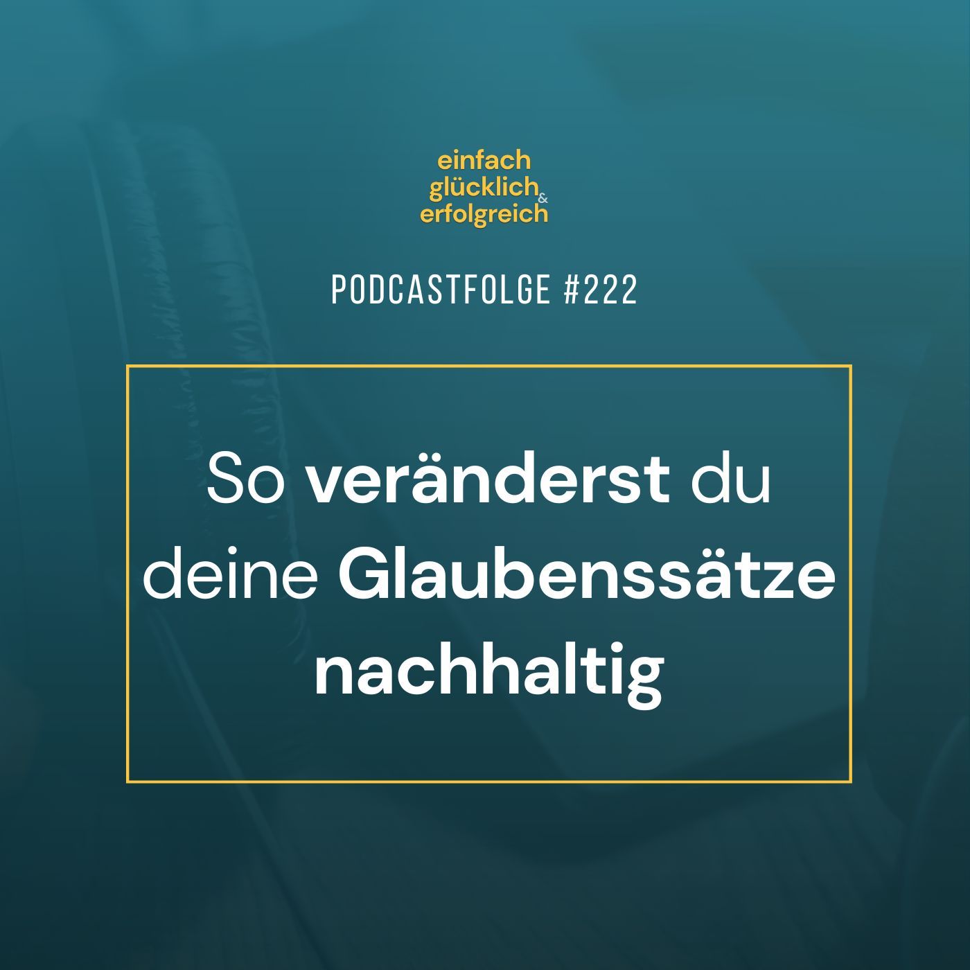 #222 - So veränderst du deine Glaubenssätze nachhaltig