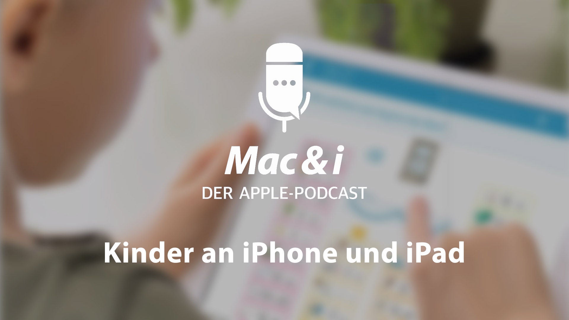 Kinder und Jugendliche an iPhone und iPad | Mac & i - Der Apple Podcast