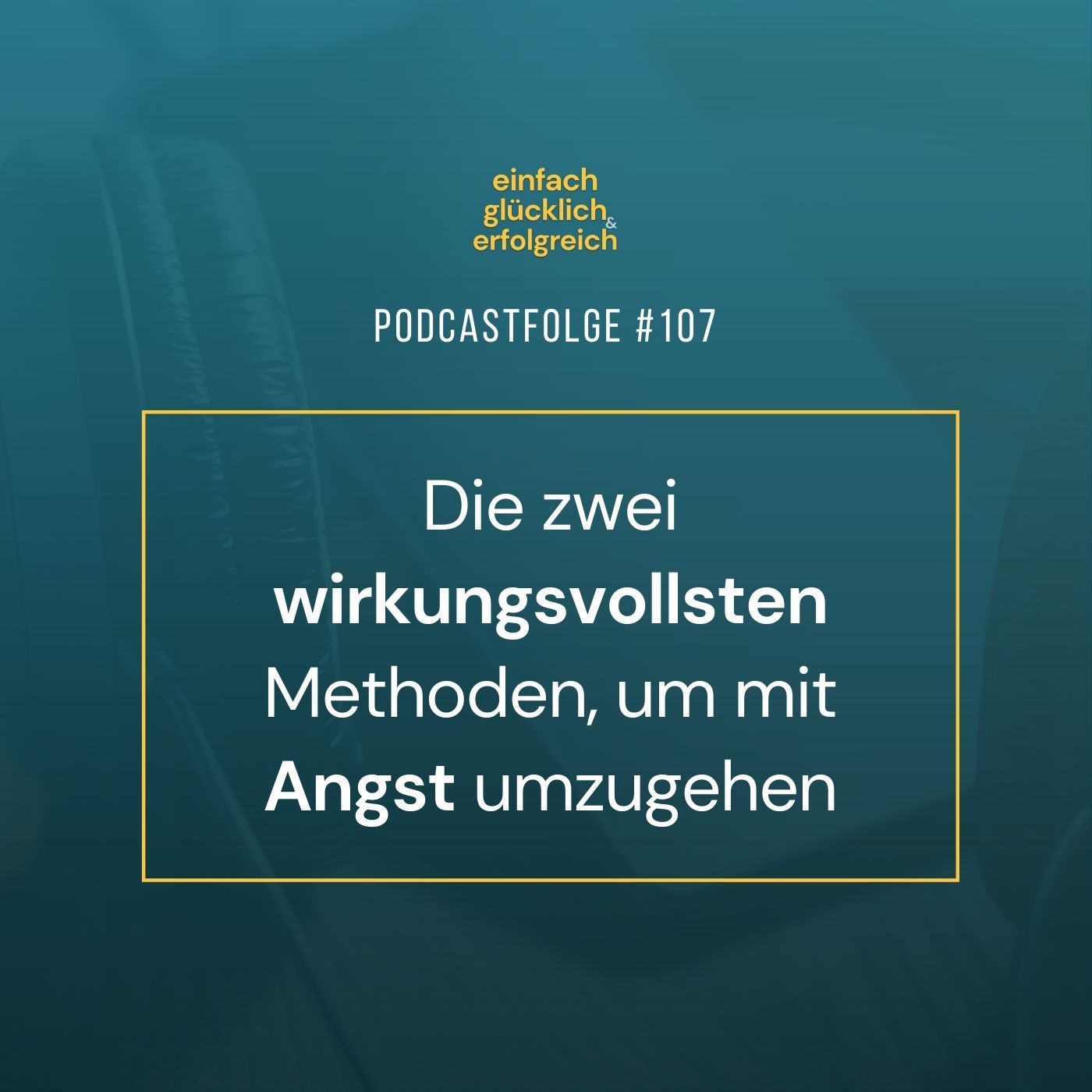 #107 - Die zwei wirkungsvollsten Methoden, um mit Angst umzugehen