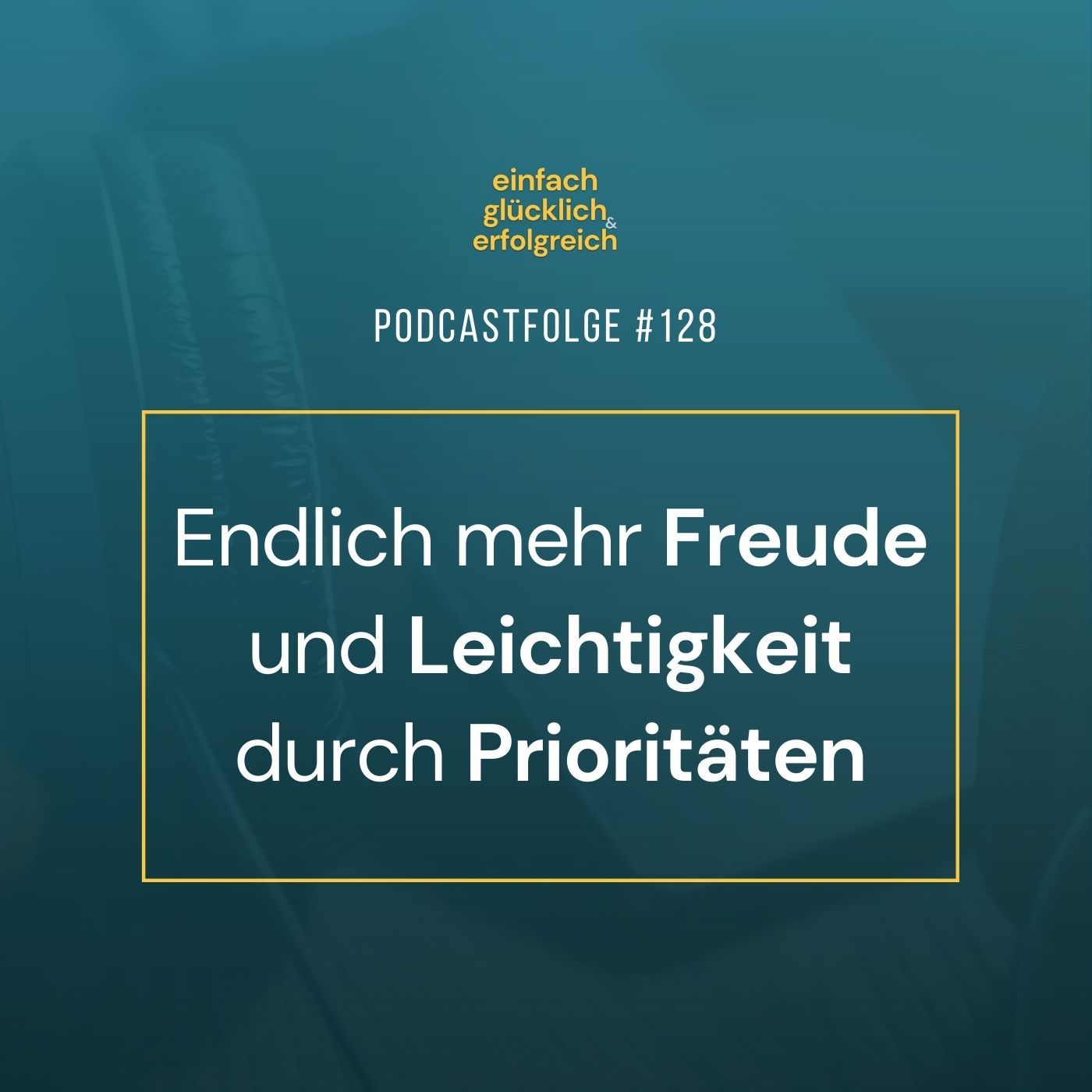 #128 - Endlich mehr Freude und Leichtigkeit durch Prioritäten