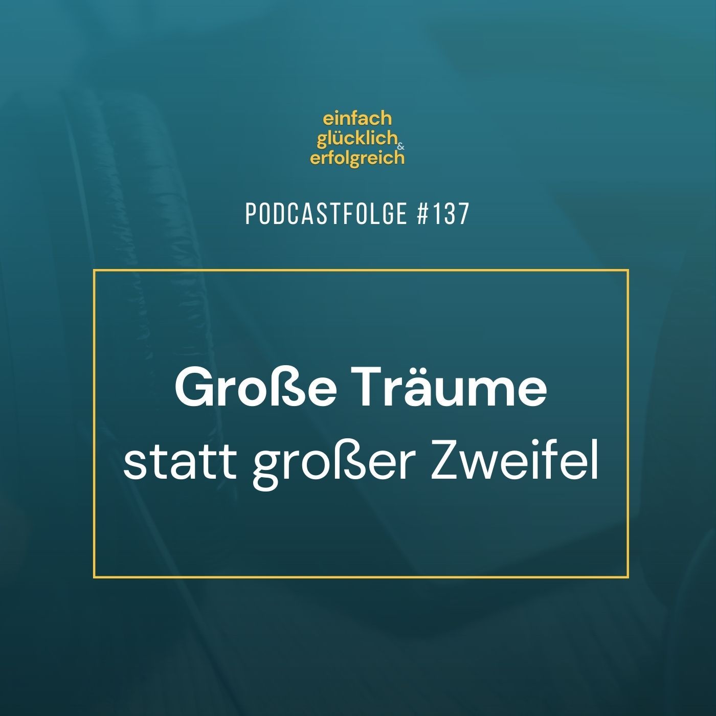 #137 - Große Träume statt großer Zweifel