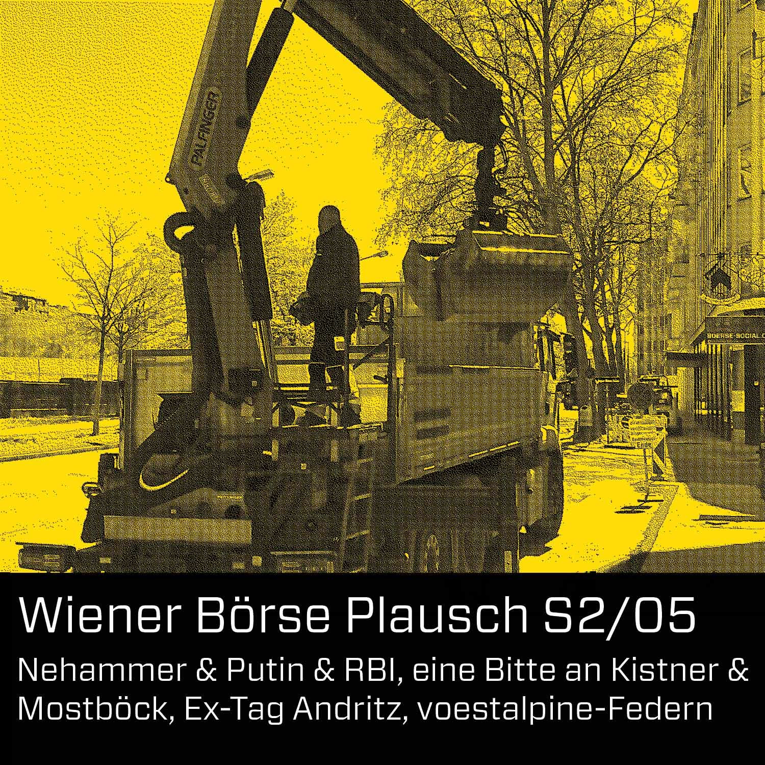 Wiener Börse Plausch S2/05: Nehammer & Putin & RBI, eine Bitte an Kistner & Mostböck, Ex-Tag Andritz, voestalpine-Federn