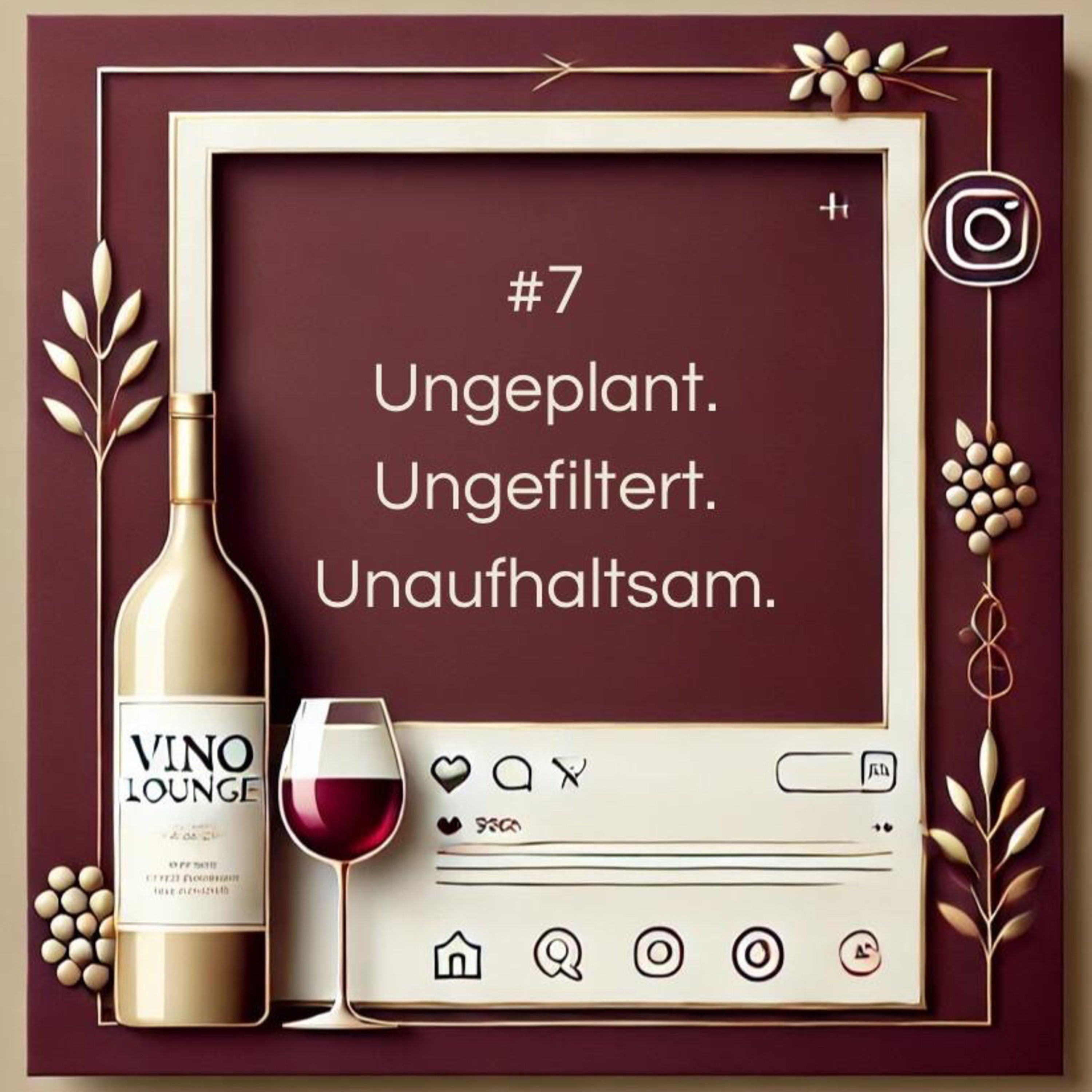 #7 Ungeplant. Ungefiltert. Unaufhaltsam!