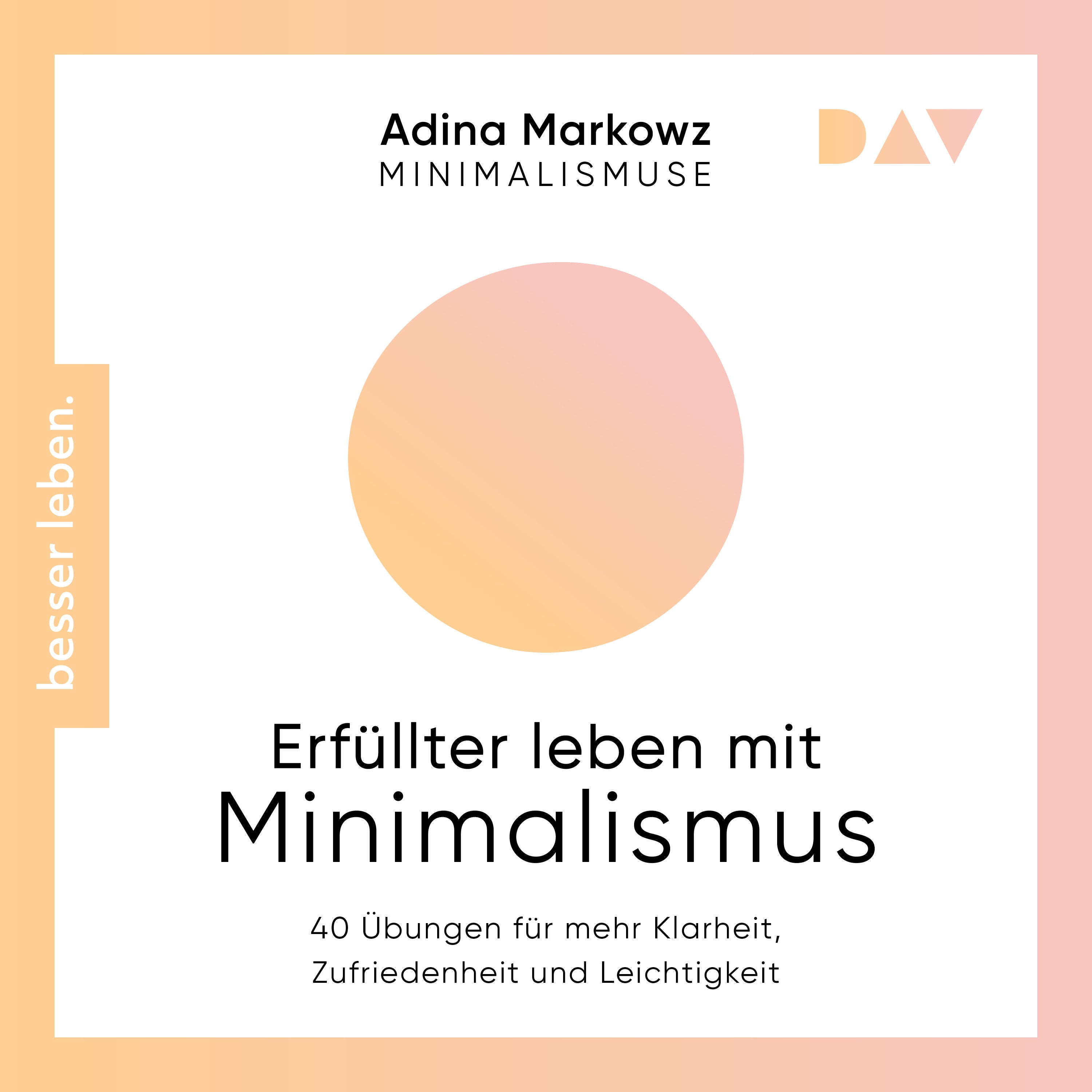 Erfüllter leben mit Minimalismus. 40 Übungen für mehr Klarheit, Zufriedenheit und Leichtigkeit