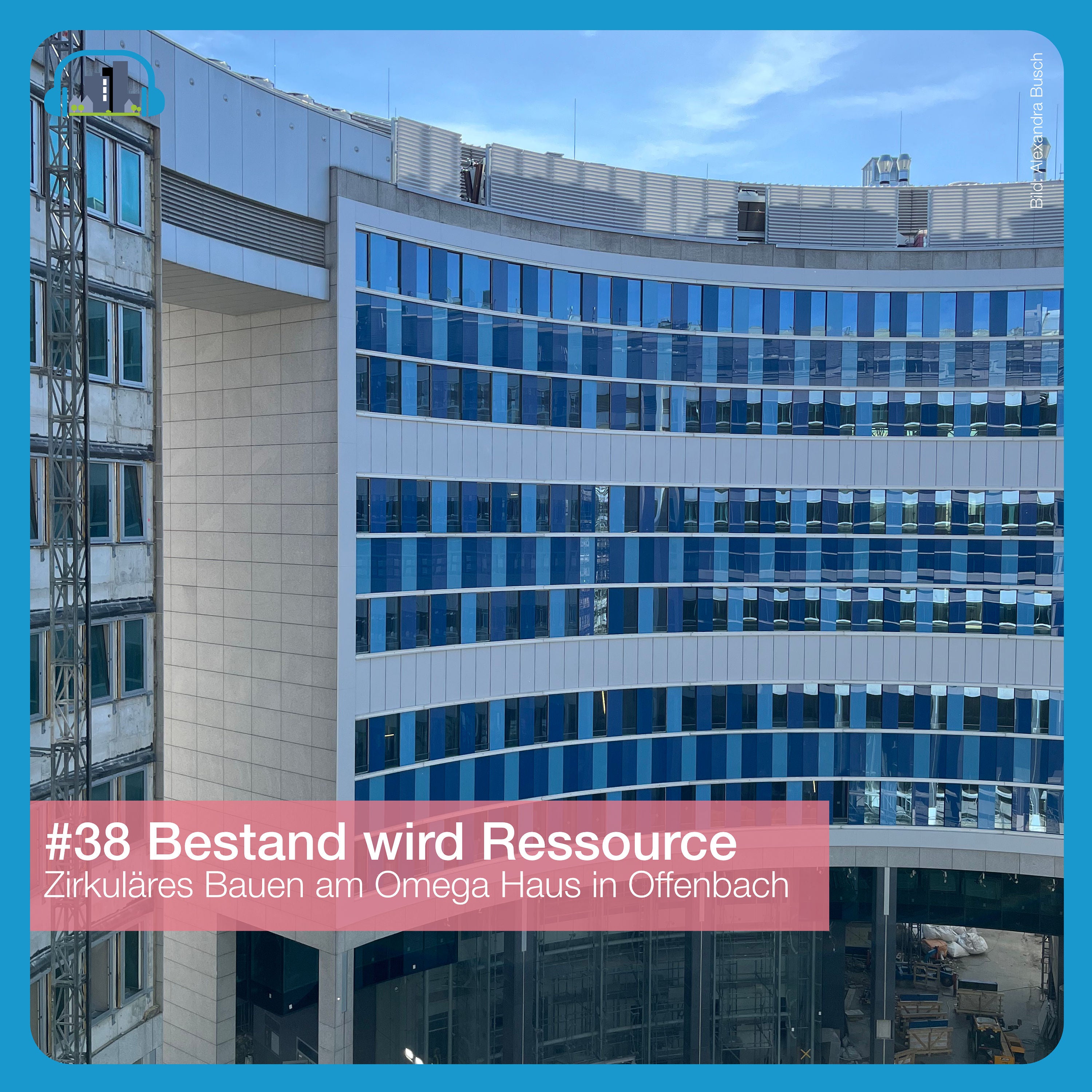#38 Bestand wird Ressource – Zirkuläres Bauen am Omega Haus in Offenbach