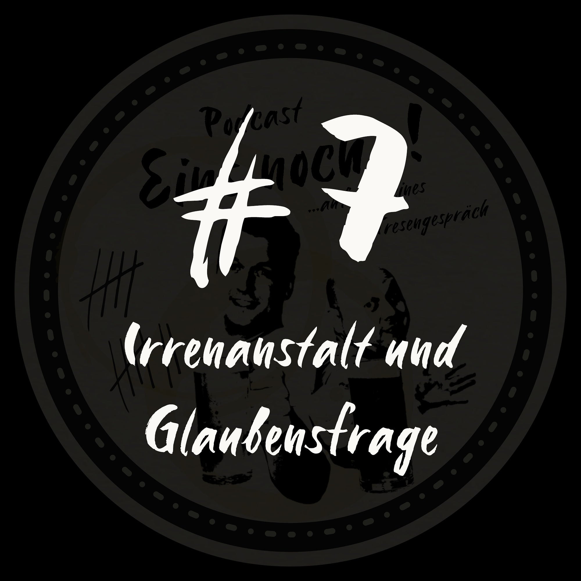 #7 - Irrenanstalt & Glaubensfrage