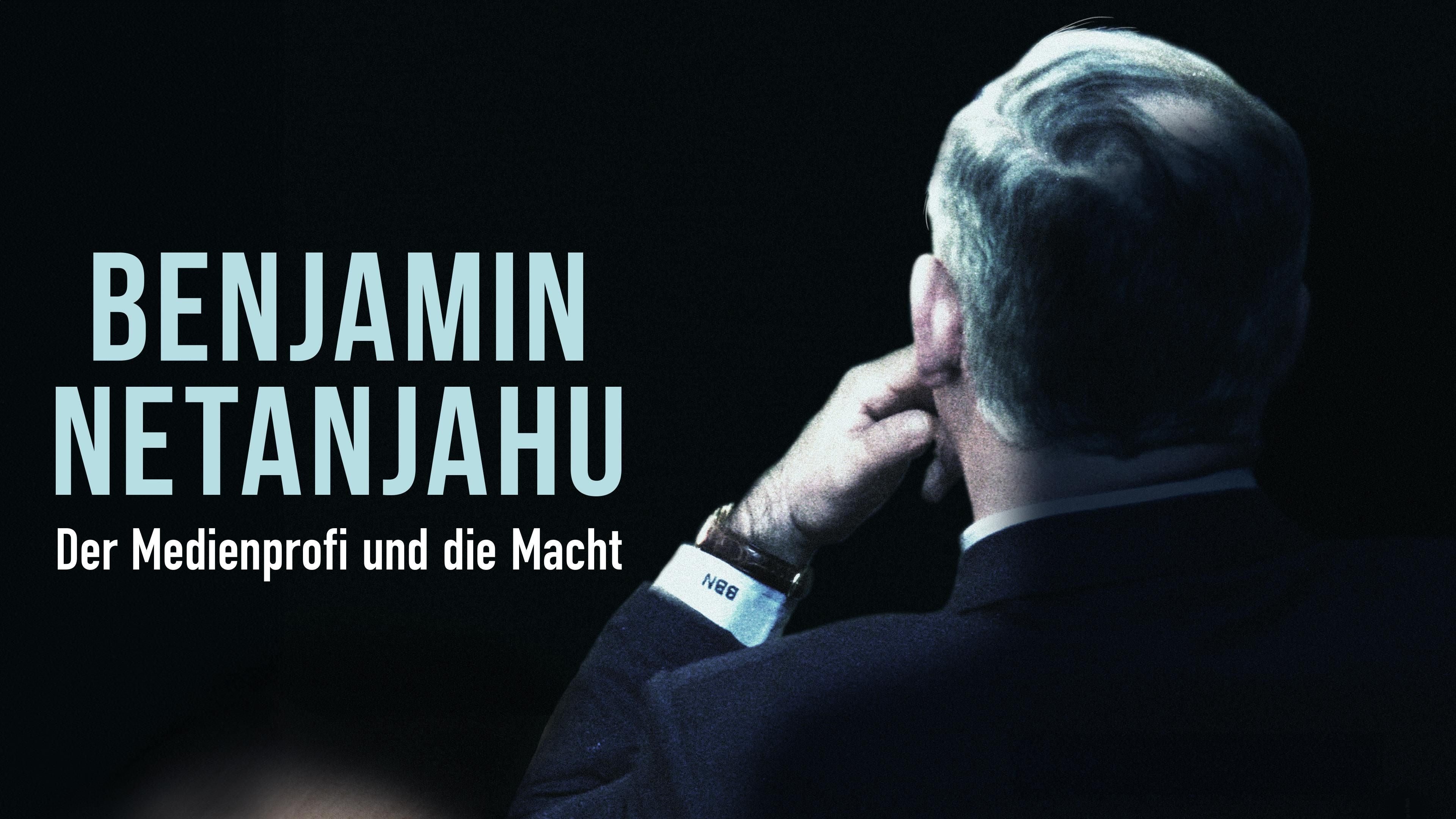 Benjamin Netanjahu - Der Medienprofi und die Macht