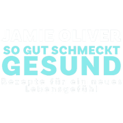 Jamie Oliver - So gut schmeckt gesund: Rezepte für ein neues Lebensgefühl