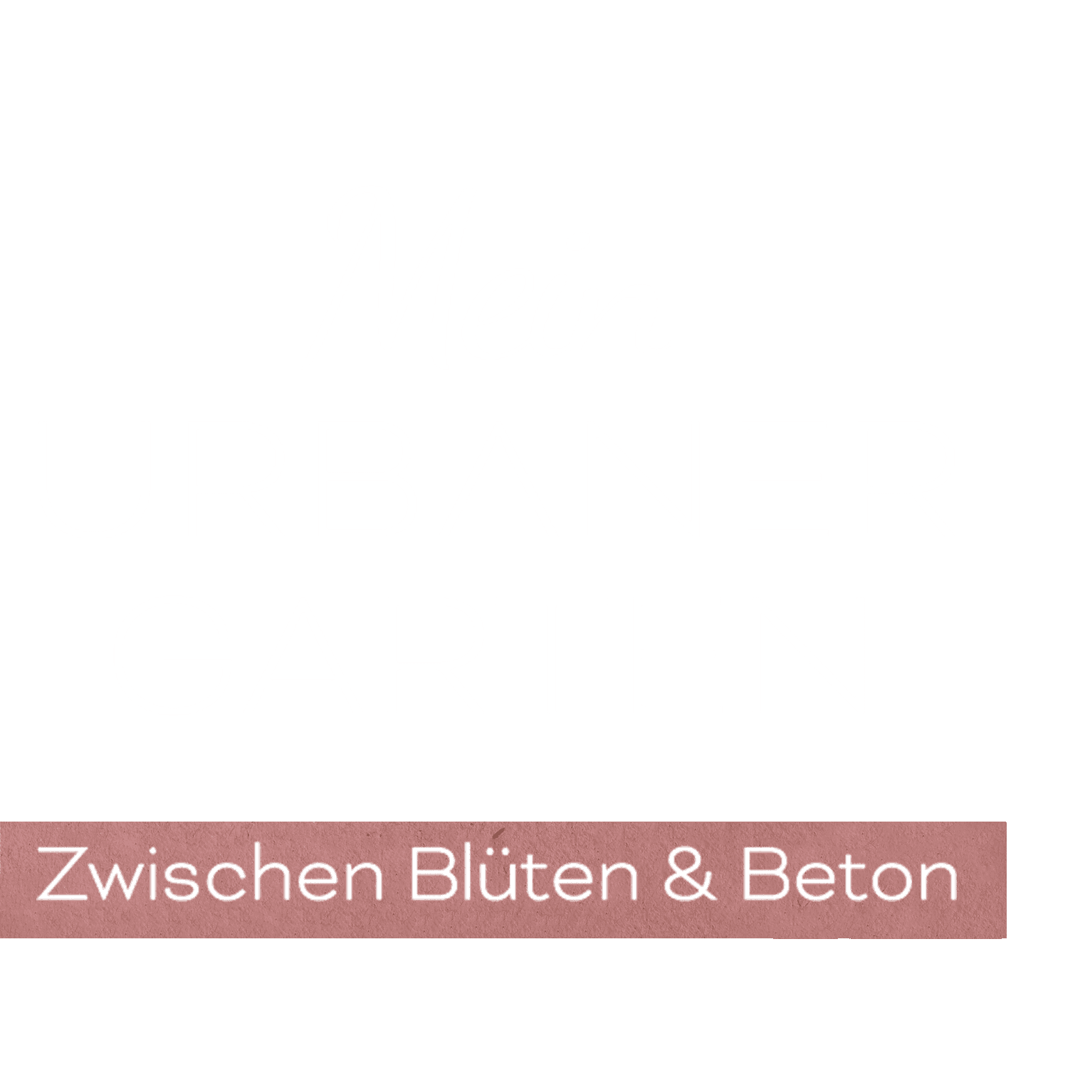 Mein urbaner Garten - Zwischen Blüten und Beton