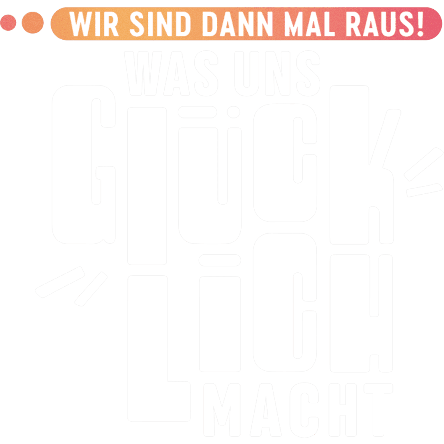 Wir sind dann mal raus! Was uns glücklich macht