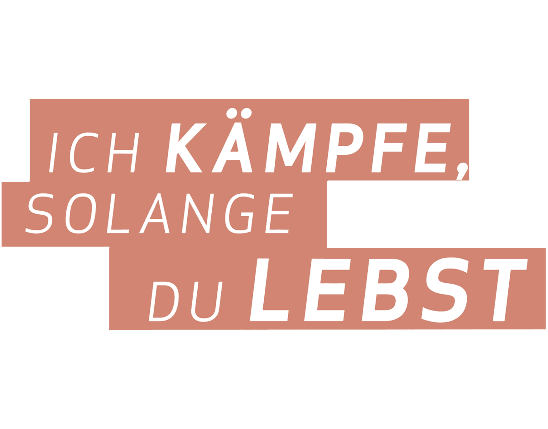 Ich kämpfe, solange Du lebst