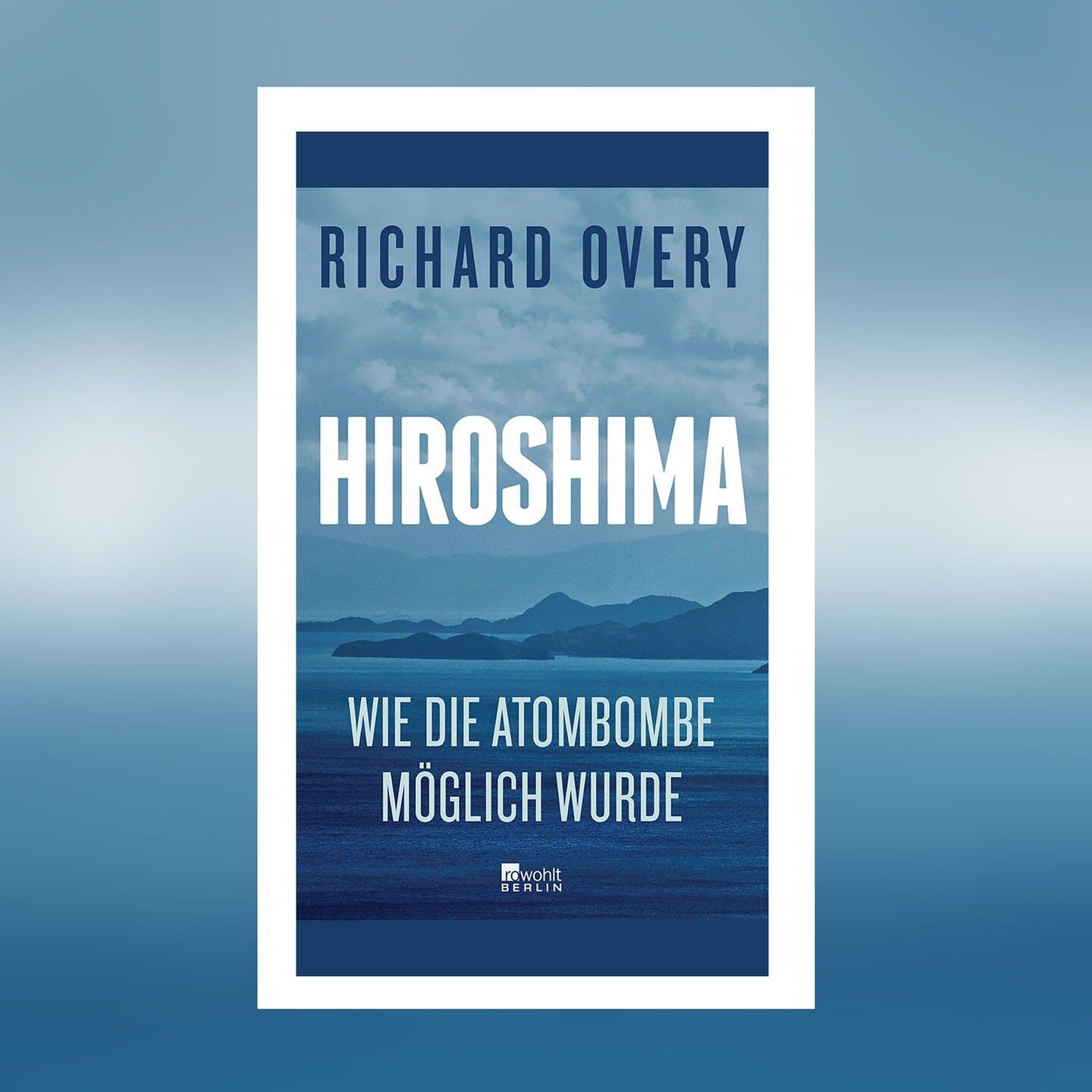 Richard Overy – Hiroshima. Wie die Atombombe möglich wurde