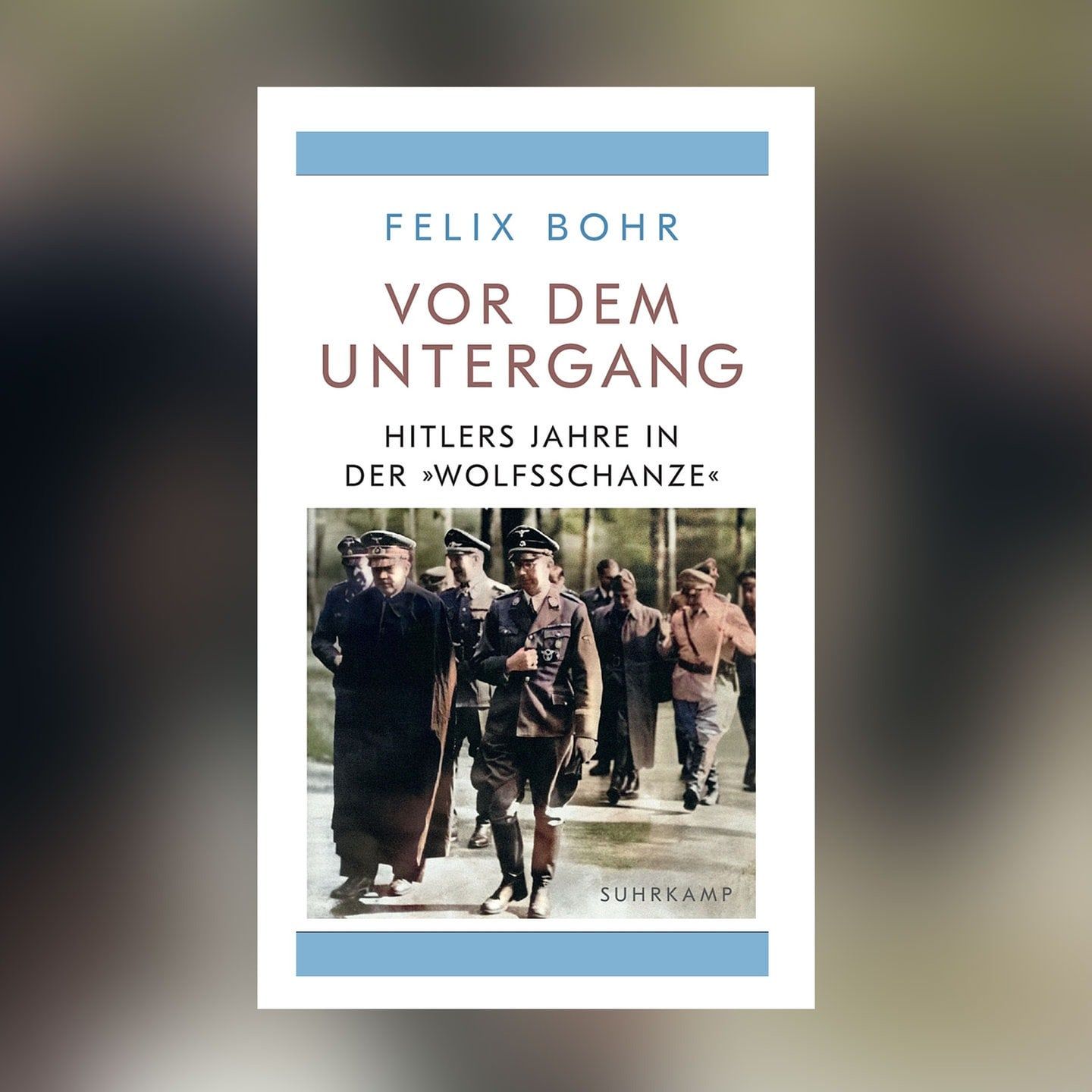 Felix Bohr – Vor dem Untergang. Hitlers Jahre in der Wolfsschanze | Buchkritik