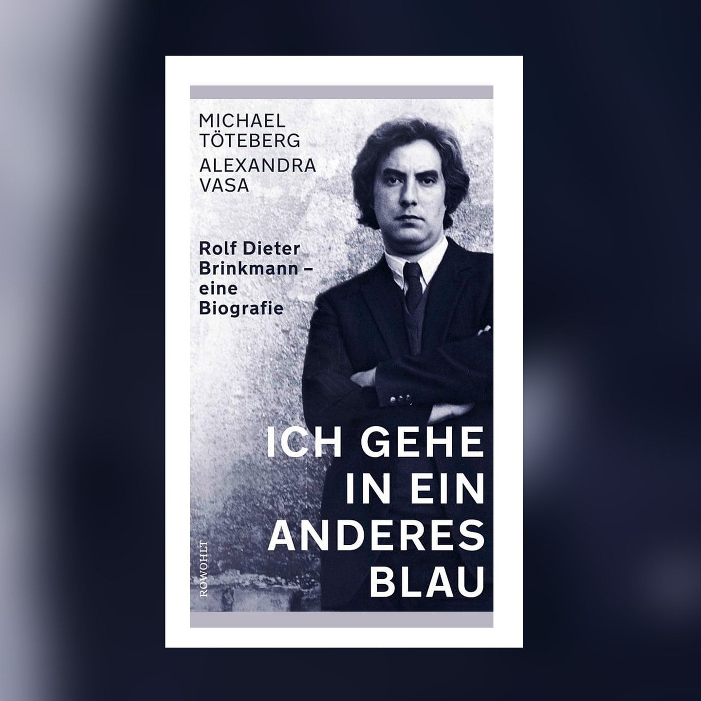Michael Töteberg und Alexandra Vasa – Ich gehe in ein anderes Blau. Rolf Dieter Brinkmann – eine Biografie