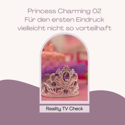 Princess Charming Auftakt - Für den ersten Eindruck vielleicht ein bisschen unvorteilhaft
