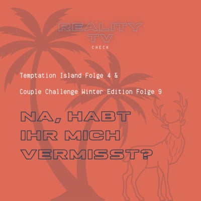 Temptation Island Folge 4 & Couple Challenge Winter Edition Folge 9 - Na, habt ihr mich vermisst?