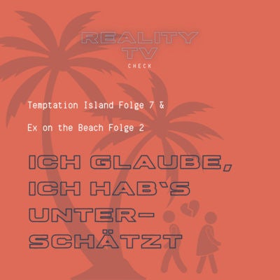 Temptation Island Folge 7 & Ex on the Beach Folge 2 - Ich glaube, ich hab's unterschätzt