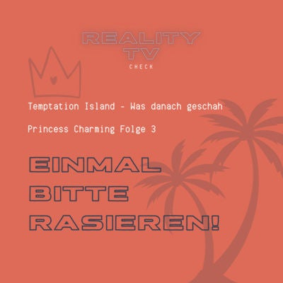 Temptation Island - Was danach geschah & Princess Charming Folge 3 - Einmal bitte rasieren!