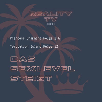 Princess Charming Folge 2 & Temptation Island Folge 12 - Das Sexlevel steigt