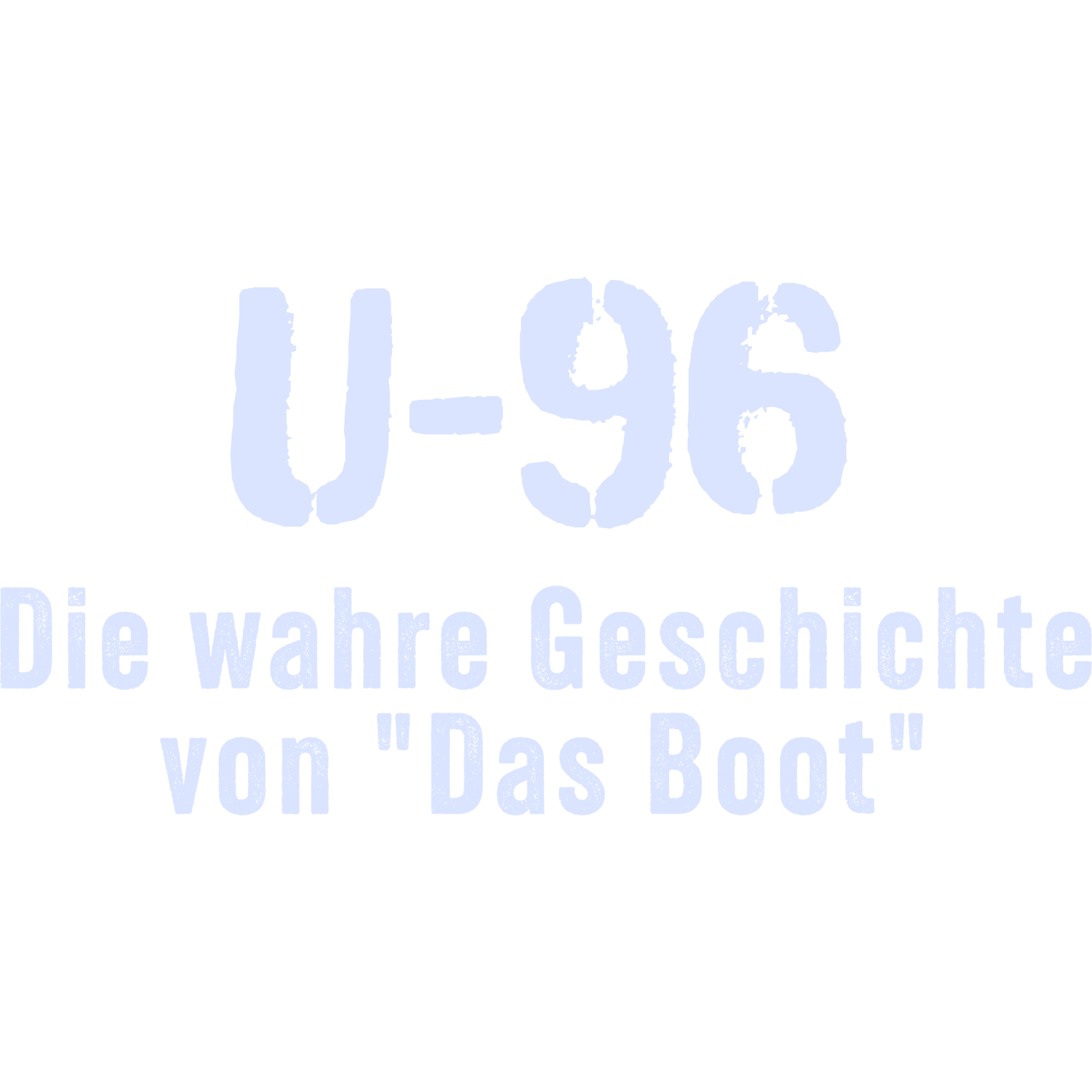 U-96 - Die wahre Geschichte von "Das Boot"
