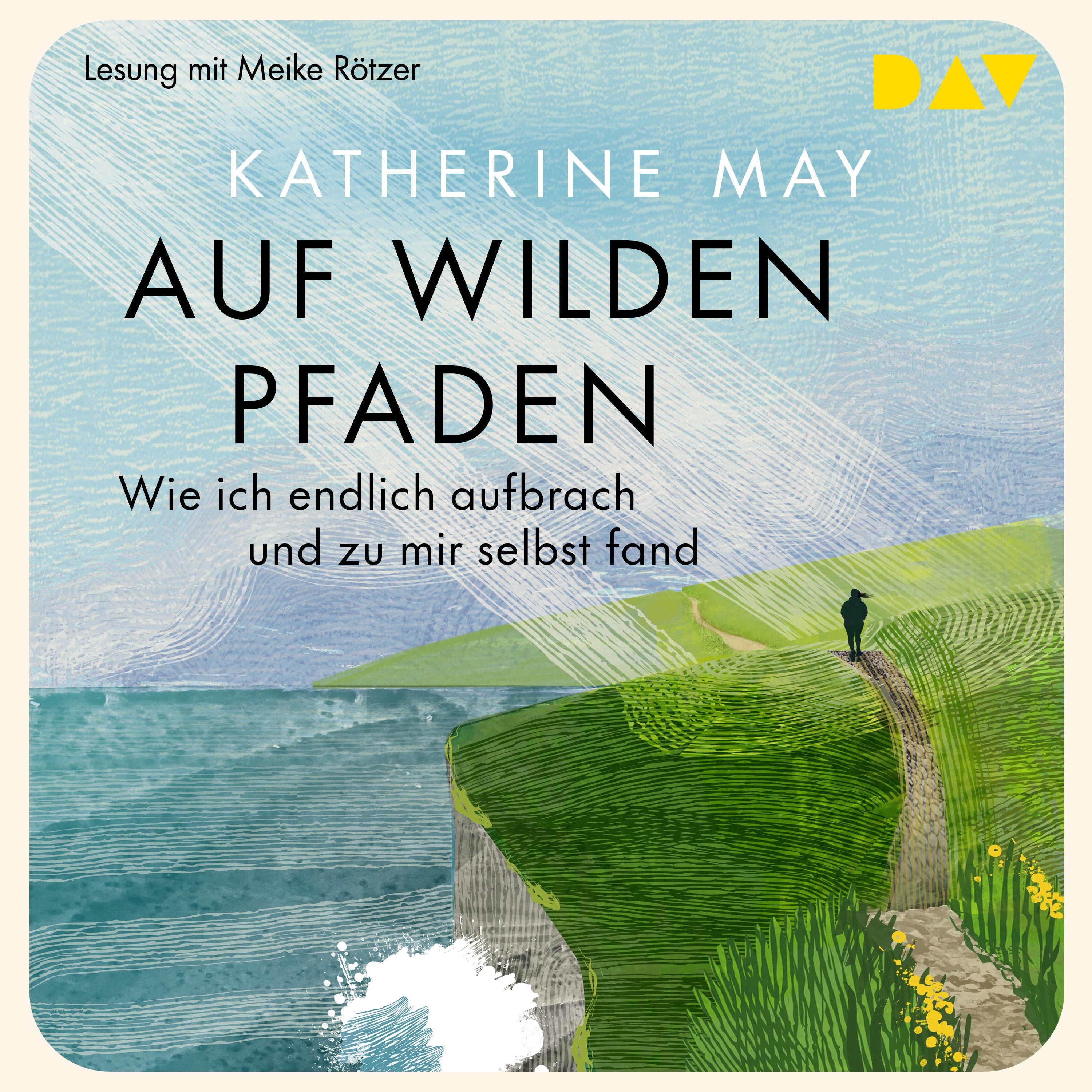 Auf wilden Pfaden. Wie ich aufbrach und endlich zu mir selbst fand