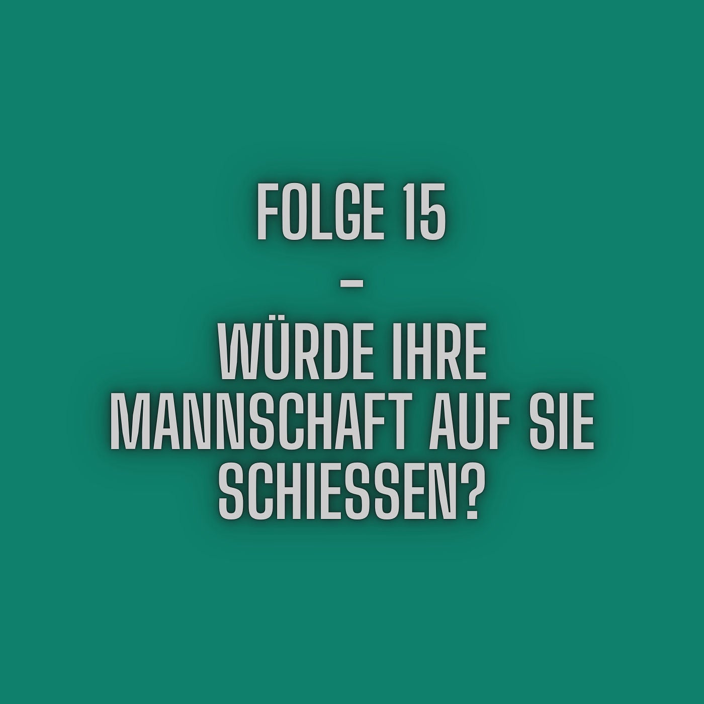 Folge 15 - Würde ihre Mannschaft auf Sie schießen?