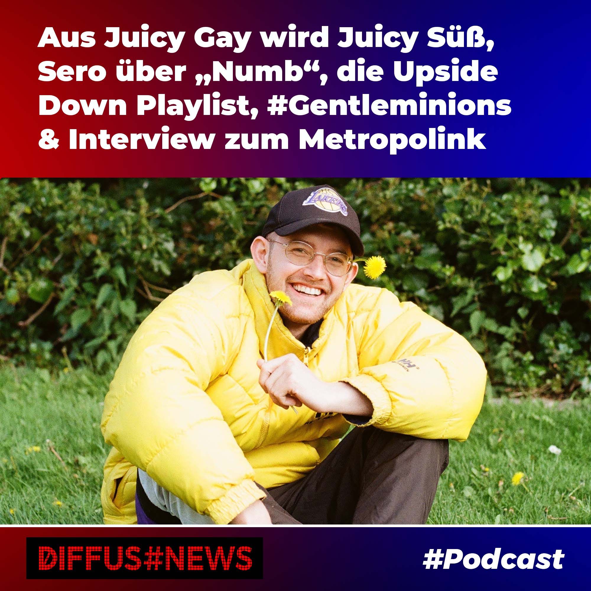 Aus Juicy Gay wird Juiy Süß, Sero über „Numb“, die Upside Down Playlist, #Gentleminions & Interview zum Metropolink