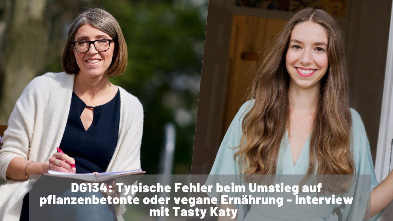 DG134: Typische Fehler beim Umstieg auf pflanzenbetonte oder vegane Ernährung - Interview mit Tasty Katy