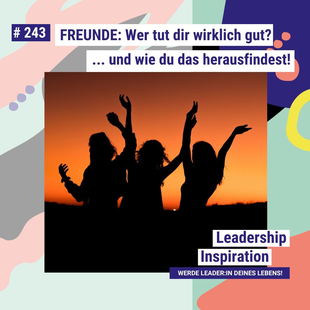 #243 FREUNDE: Wer tut dir wirklich gut? ... und wie du das herausfindest!