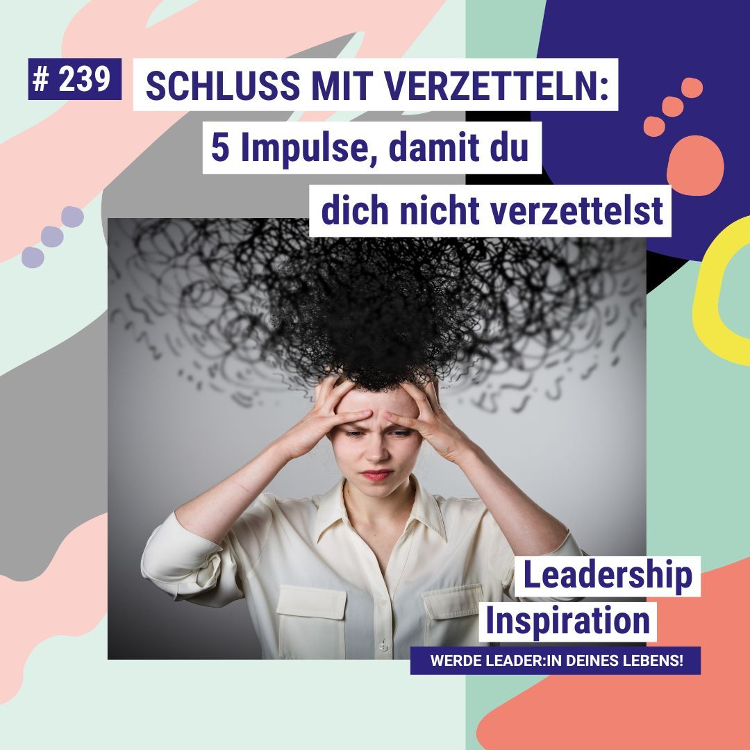 # 239 SCHLUSS MIT VERZETTELN: 5 Impulse, damit du dich nicht verzettelst