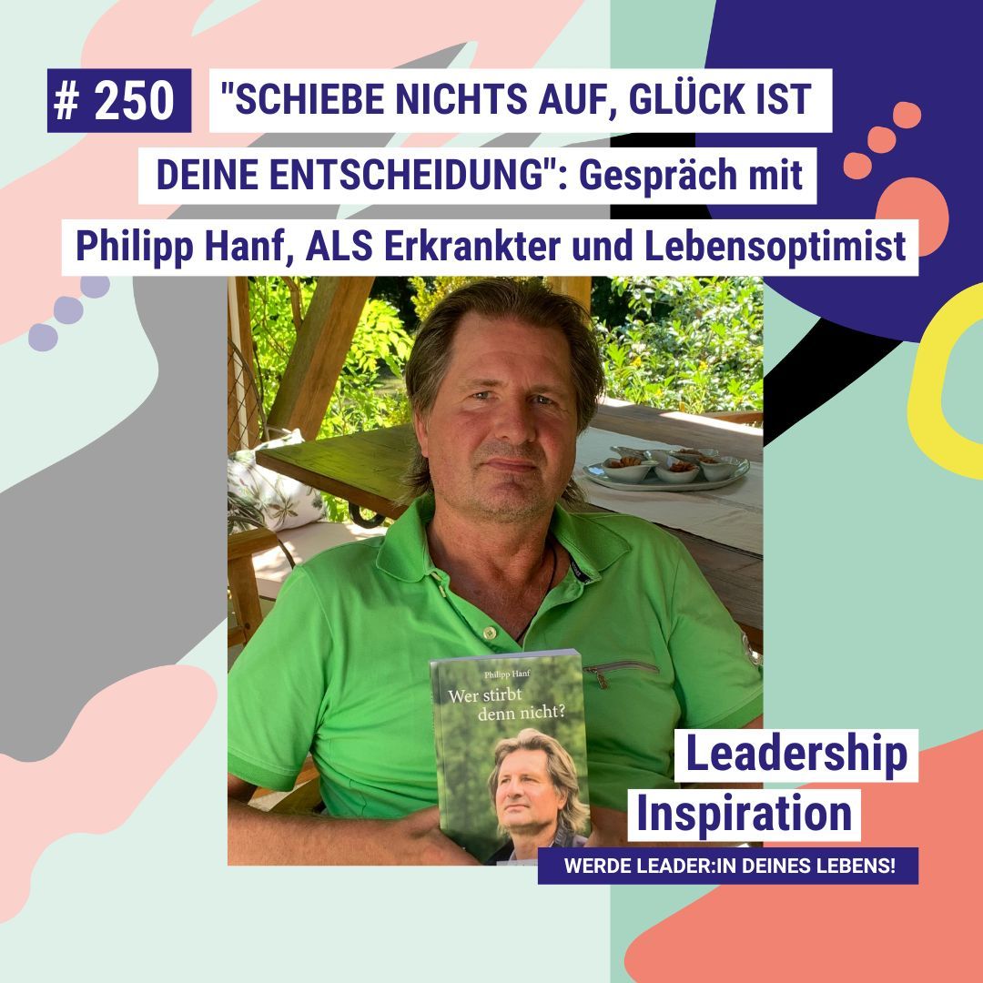 # 250 "SCHIEBE NICHTS AUF, GLÜCK IST DEINE ENTSCHEIDUNG" Gespräch mit Philipp Hanf, ALS Erkrankter und Lebensoptimist
