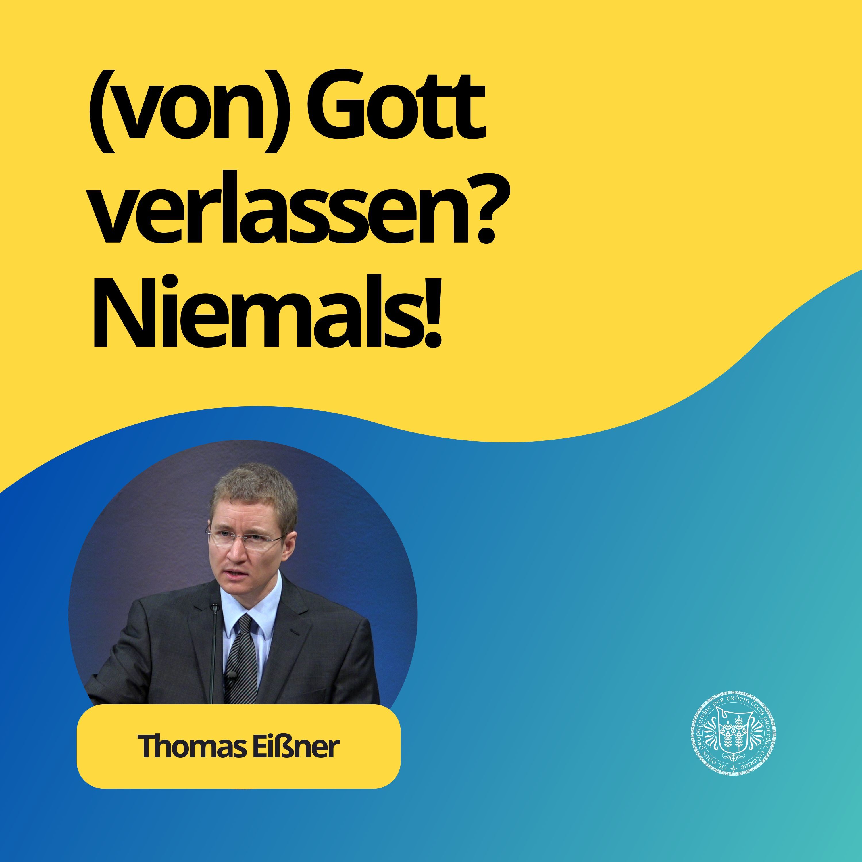Thomas Eißner: (von) Gott verlassen? Niemals!