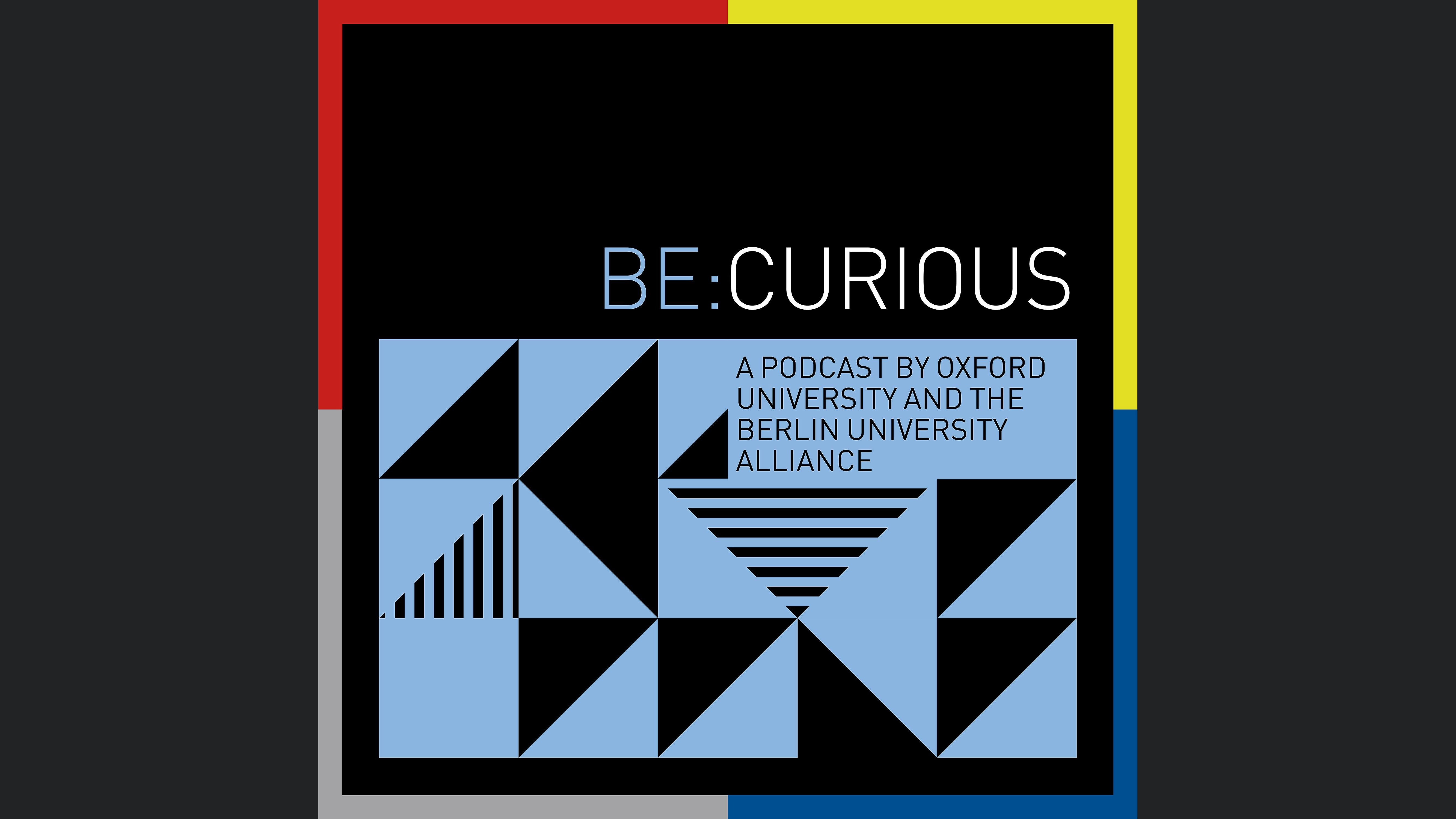 BE:CURIOUS – A Podcast by the Oxford/Berlin Research Partnership