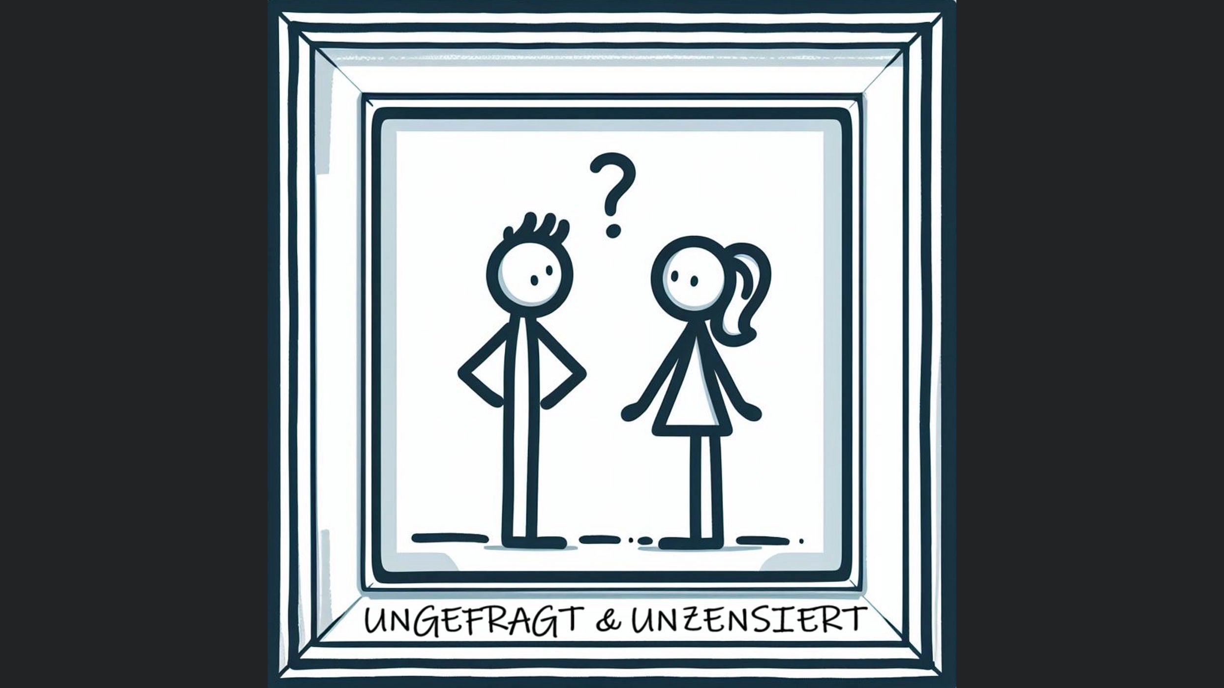 Ungefragt & Unzensiert