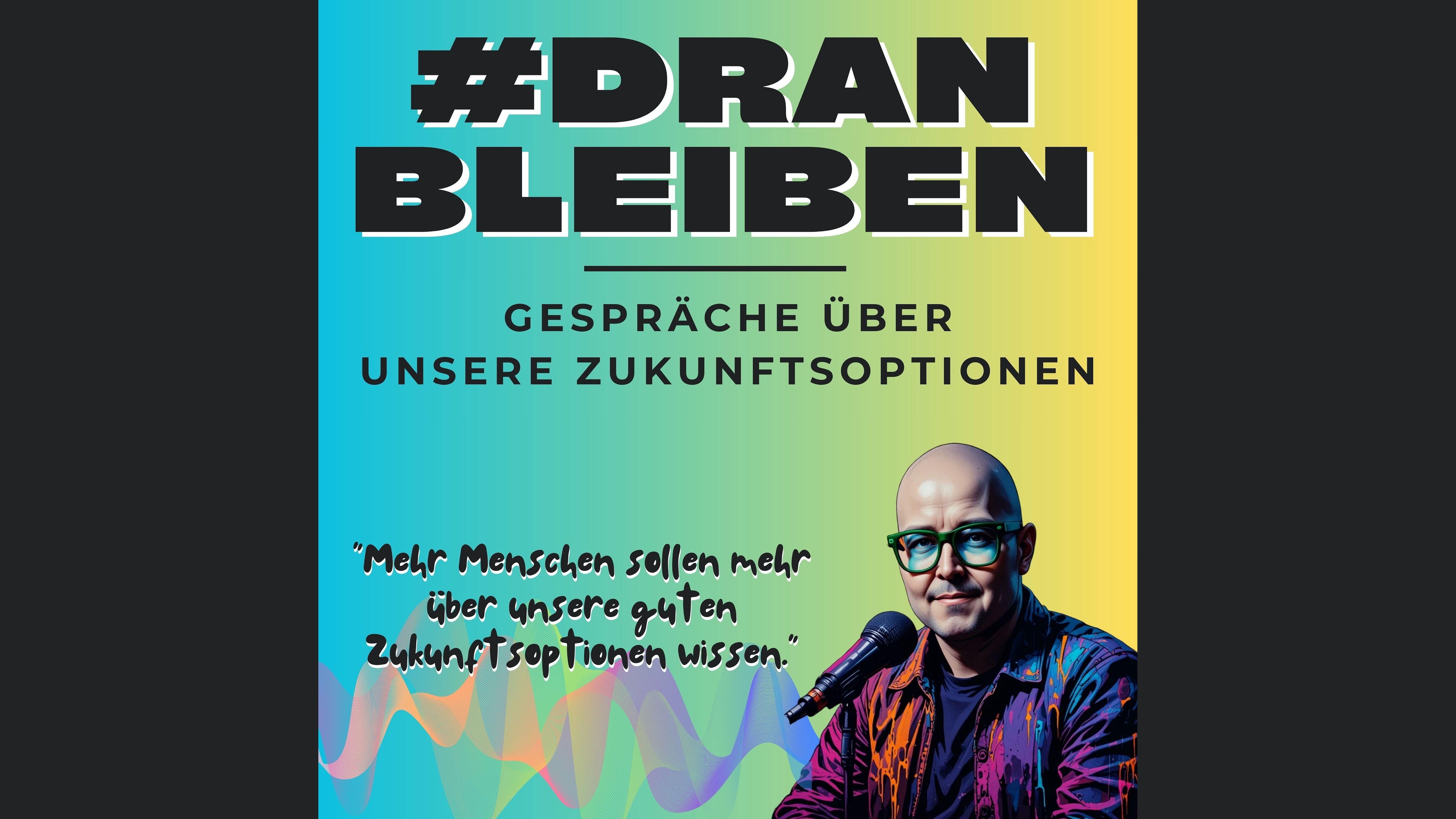 #DRANBLEIBEN - Wie bauen wir unsere gute Zukunft?
