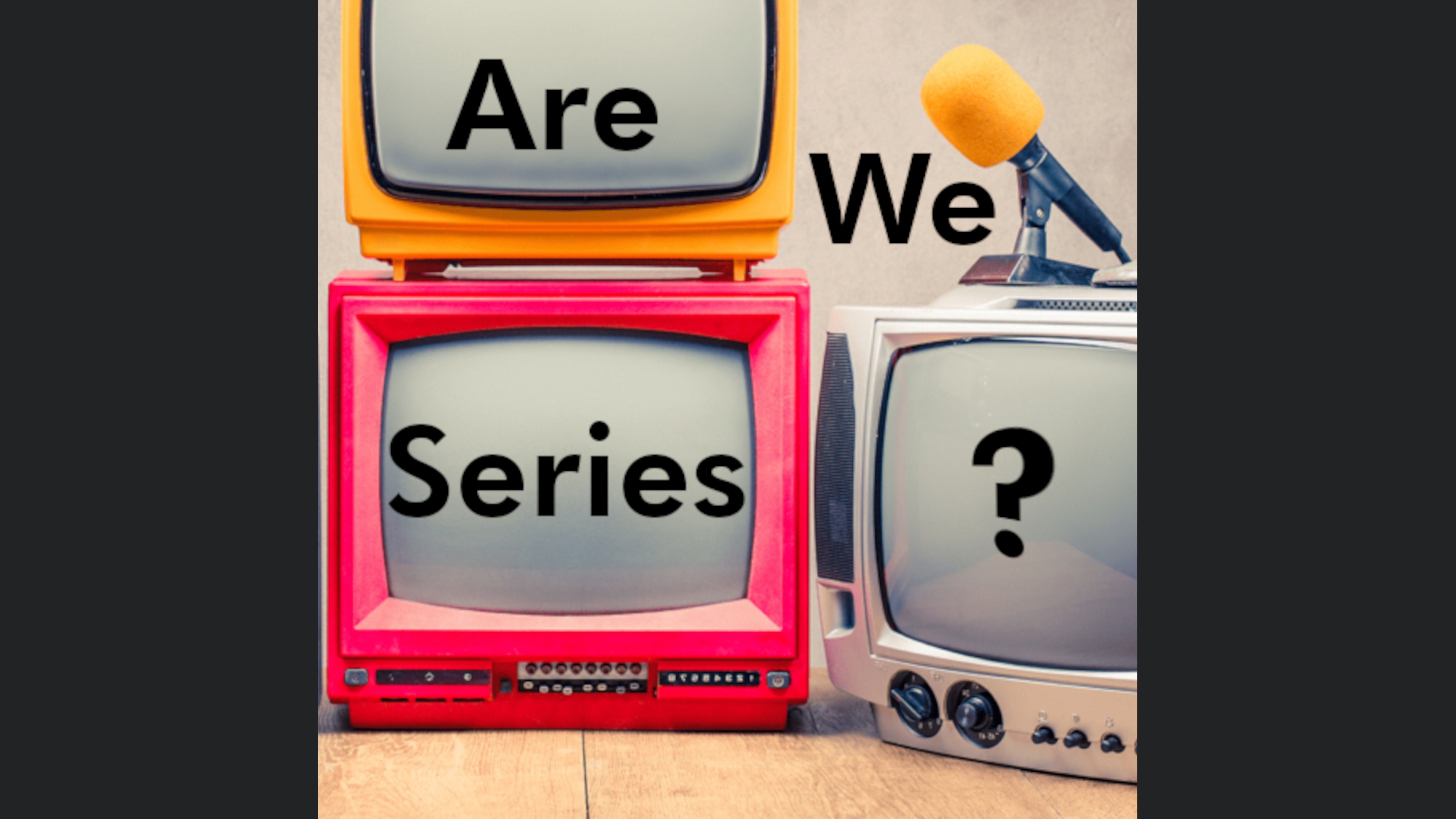 Are we Series?