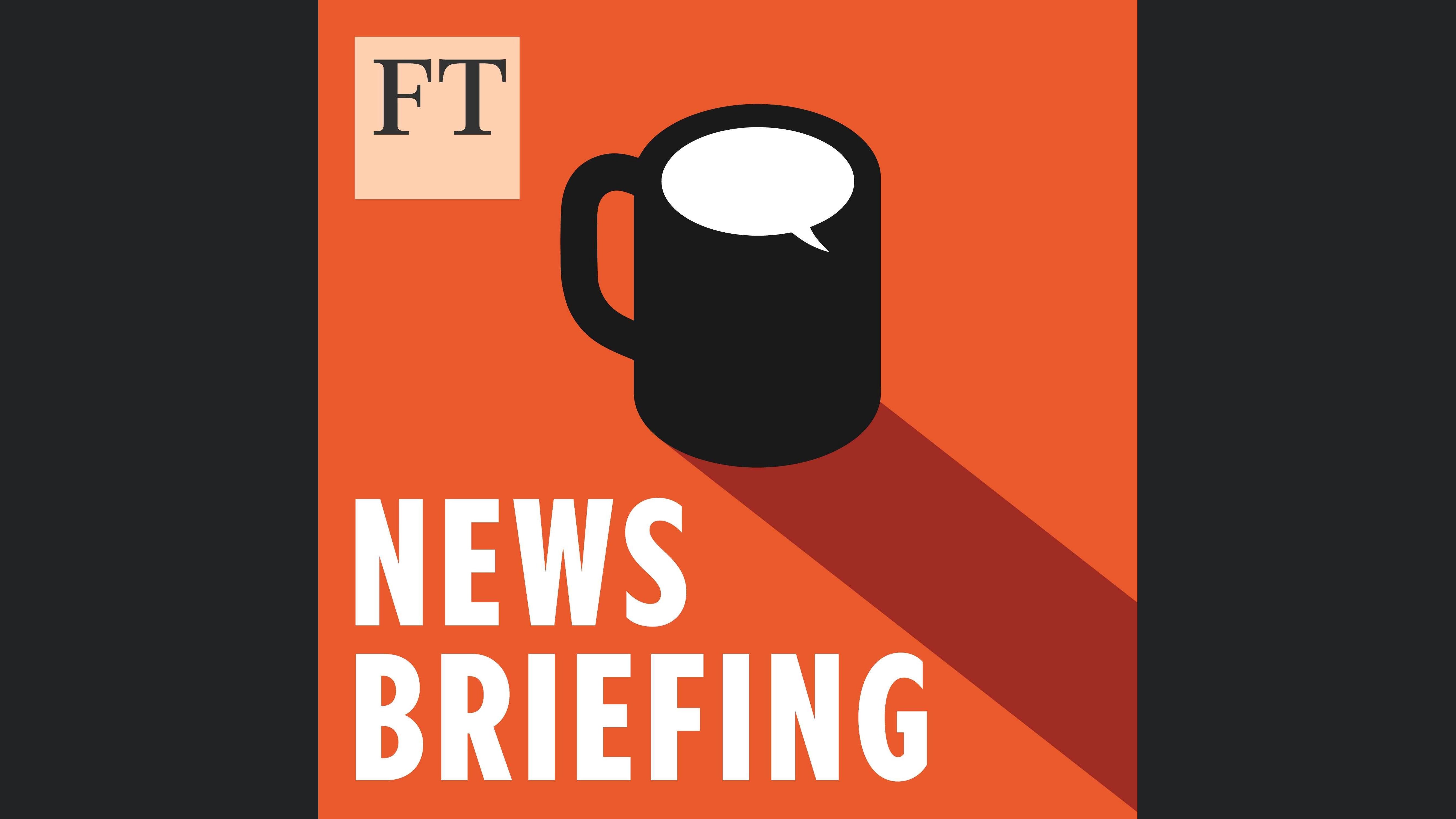 FT News Briefing