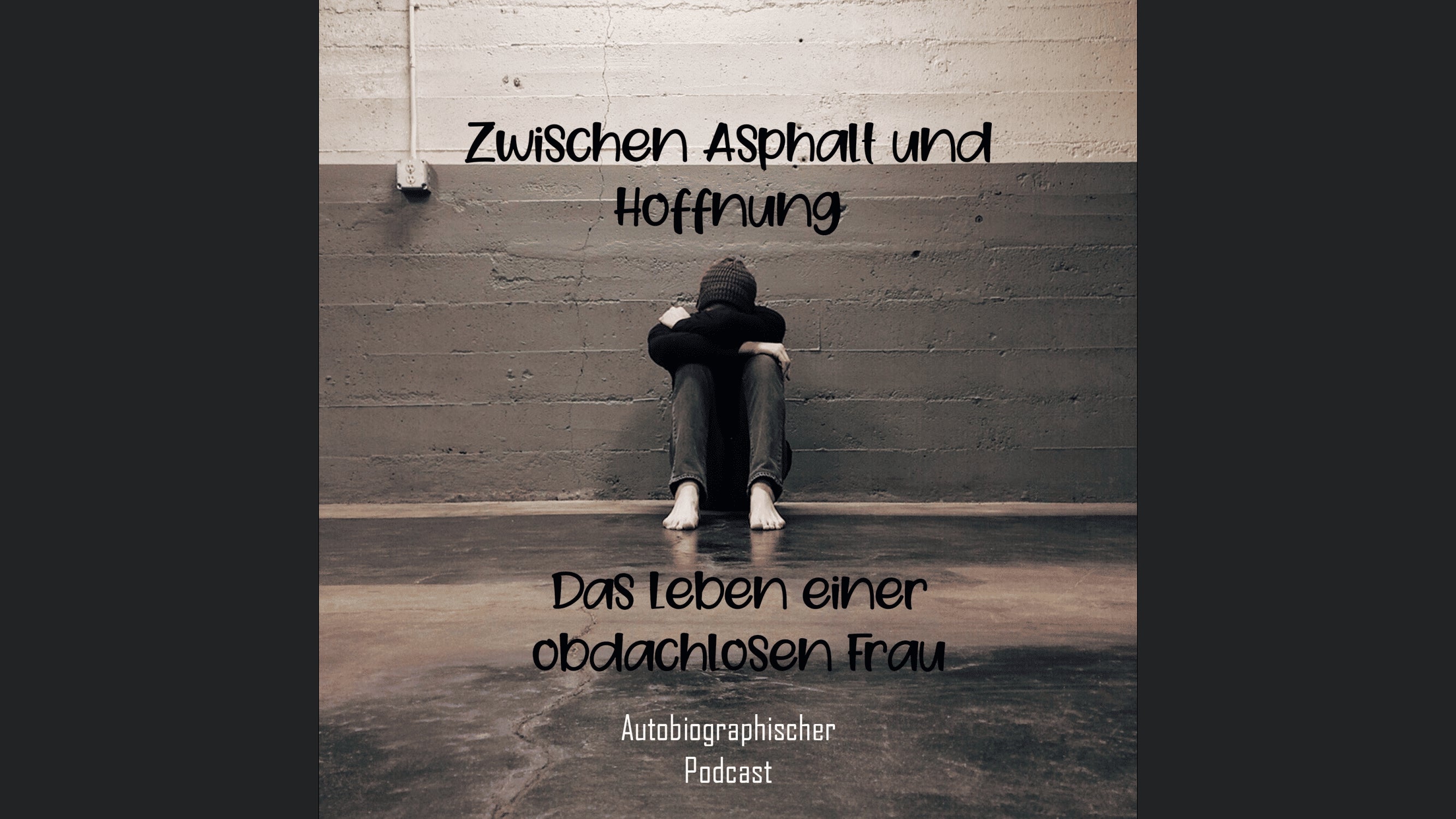 Zwischen Asphalt und Hoffnung - Ein autobiographischer Podcast aus dem Leben einer obdachlosen Frau