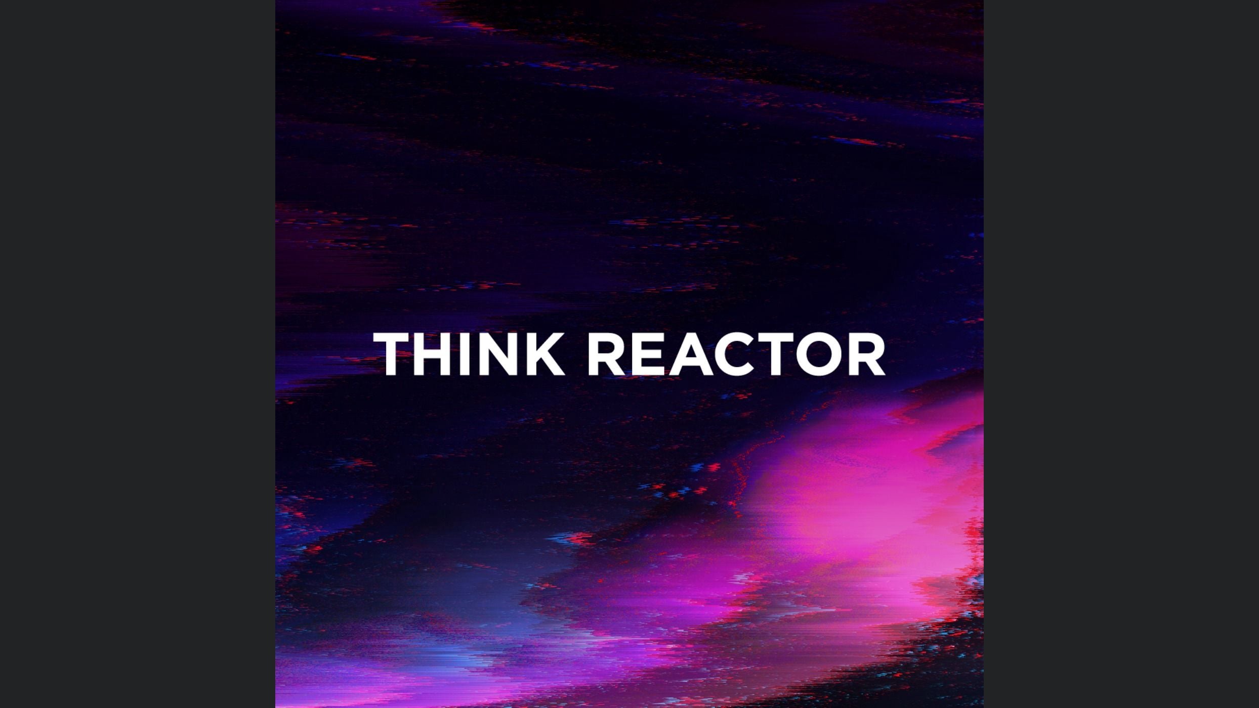 THINK REACTOR
